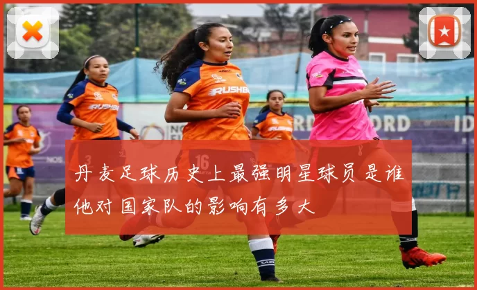 丹麦足球历史上最强明星球员是谁他对国家队的影响有多大