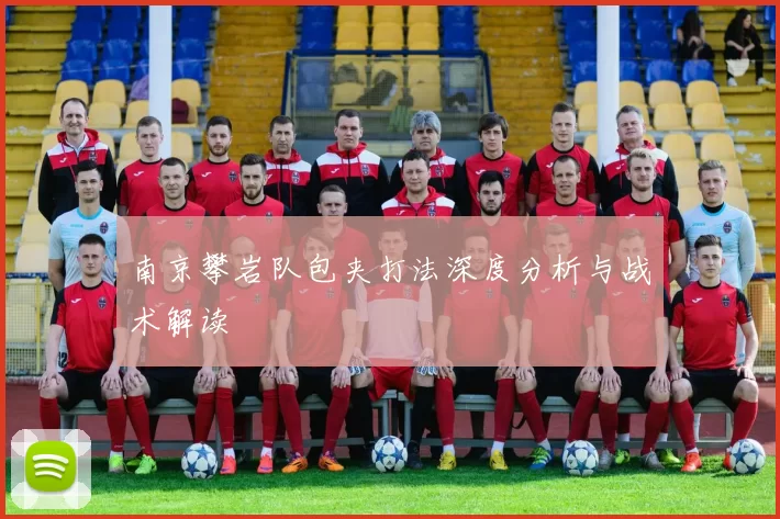 南京攀岩队包夹打法深度分析与战术解读
