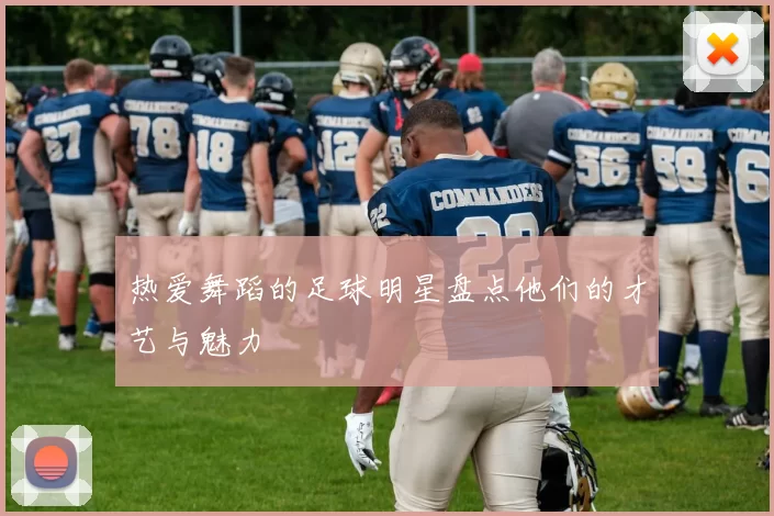 热爱舞蹈的足球明星盘点他们的才艺与魅力