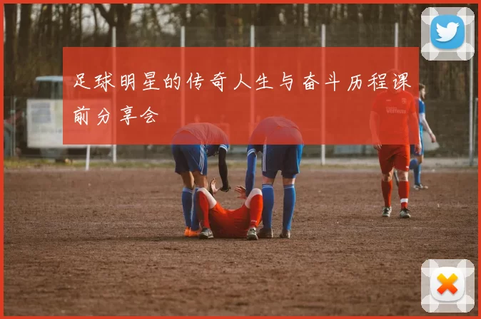 足球明星的传奇人生与奋斗历程课前分享会
