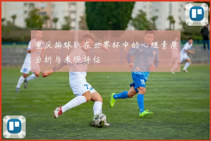 重庆排球队在世界杯中的心理素质分析与表现评估
