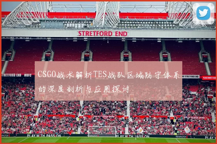 CSGO战术解析TES战队区域防守体系的深度剖析与应用探讨