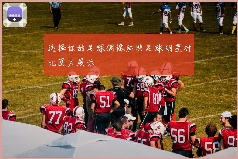 选择你的足球偶像经典足球明星对比图片展示