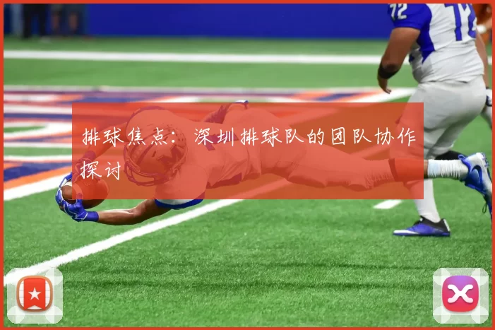 排球焦点：深圳排球队的团队协作探讨