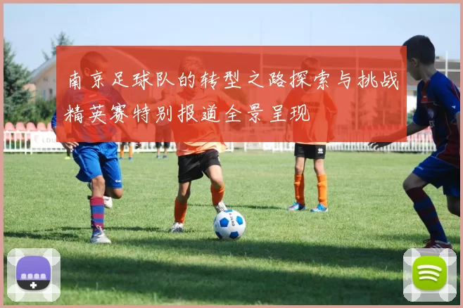 南京足球队的转型之路探索与挑战精英赛特别报道全景呈现