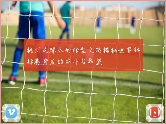 杭州足球队的转型之路揭秘世界锦标赛背后的奋斗与希望