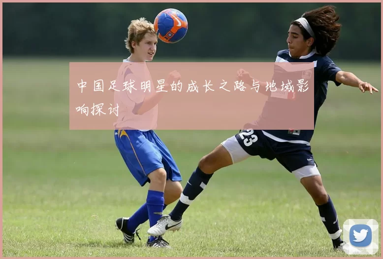 中国足球明星的成长之路与地域影响探讨
