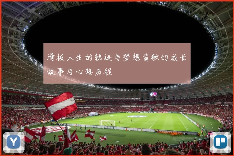 滑板人生的轨迹与梦想黄敏的成长故事与心路历程
