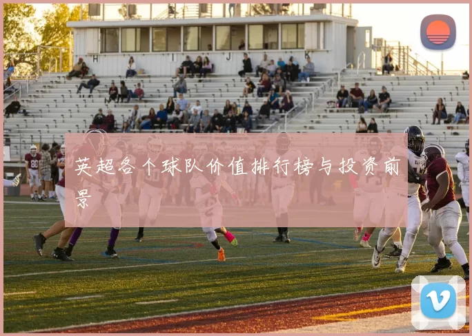 英超各个球队价值排行榜与投资前景