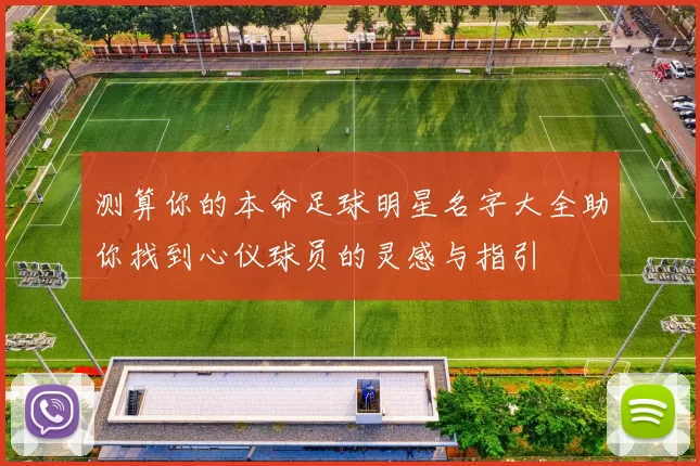 测算你的本命足球明星名字大全助你找到心仪球员的灵感与指引